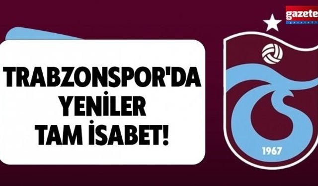 Trabzonspor'da yeniler tam isabet!