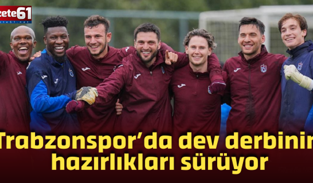 Trabzonspor’da dev derbinin  hazırlıkları sürüyor