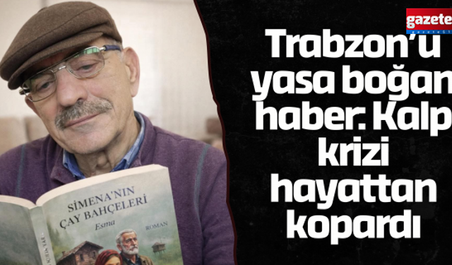 Trabzon’u yasa boğan haber: Kalp krizi hayattan kopardı