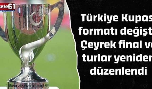 Türkiye Kupası formatı değişti! Çeyrek final ve turlar yeniden düzenlendi