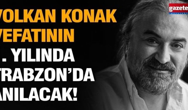 Volkan Konak, vefatının 1. yılında Trabzon’da anılacak!