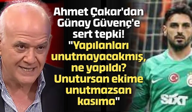 Ahmet Çakar'dan Günay Güvenç'e sert tepki!