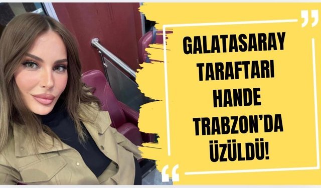 Galatasaray taraftarı Hande, Trabzon’da üzüldü!