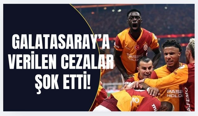 Galatasaray’a verilen cezalar şok etti!