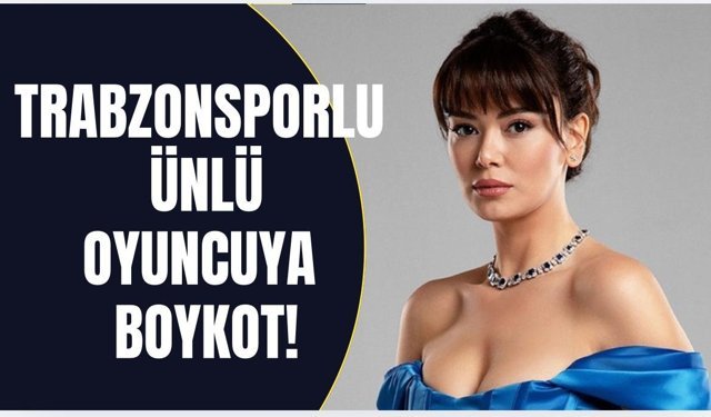 Trabzonsporlu ünlü oyuncu boykot...