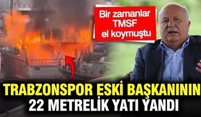 Trabzonspor eski başkanının yatı yandı!