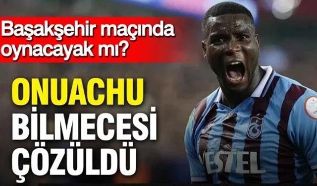 Trabzonspor’da Onuachu bilmecesi çözüldü: Başakşehir maçında oynayacak mı?