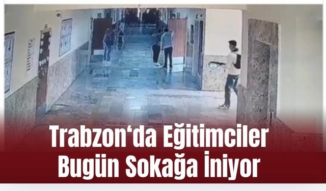 Trabzon'da eğitimciler bugün sokağa iniyor