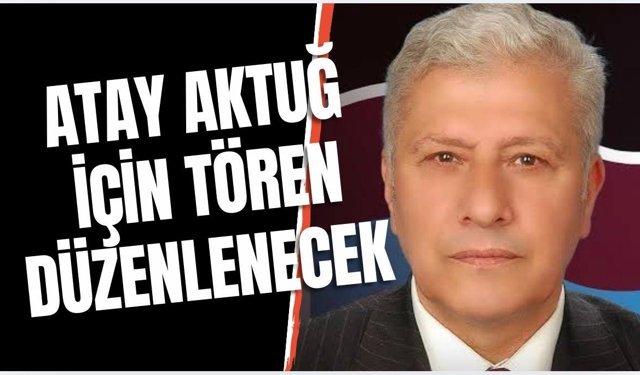 Eski Başkanı Atay Aktuğ için tören düzenlenecek