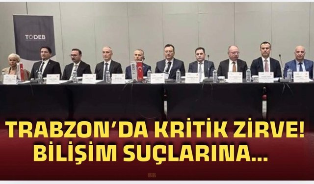 Trabzon’da kritik zirve! Bilişim suçlarına savaş açıldı!