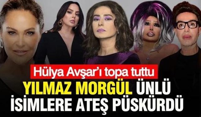 Yılmaz Morgül ünlü isimlere ateş püskürdü: Hülya Avşar’ı topa tuttu