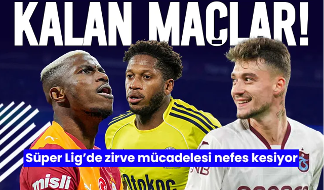 Süper Lig'de şampiyonluk yarışı alev aldı! İşte Galatasaray, Fenerbahçe ve Trabzonspor'un kalan maçları...