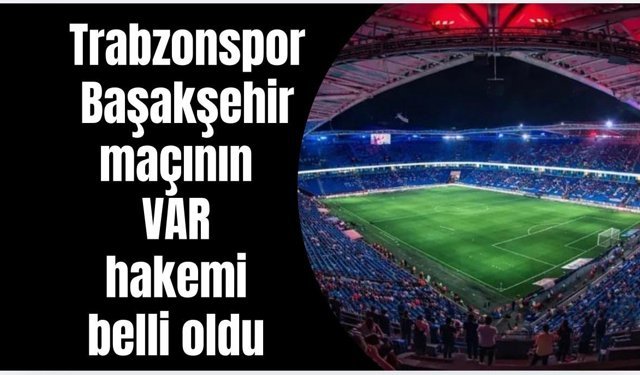Trabzonspor maçının VAR hakemi belli oldu