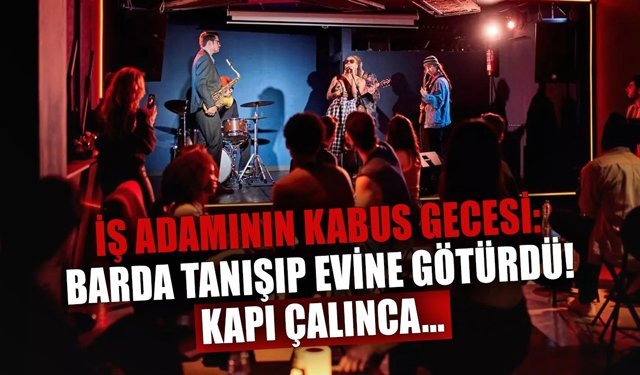 İş adamının kabus gecesi: Barda tanışıp evine götürdü! Kapı çalınca...