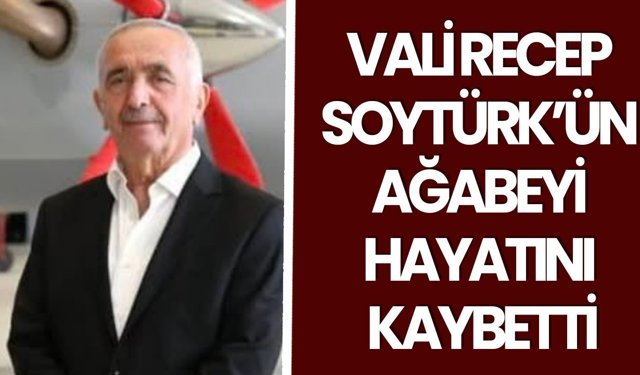 Vali Recep Soytürk’ün Ağabeyi Hayatını Kaybetti