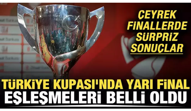 İşte Türkiye Kupası'nda yarı final eşleşmeleri!