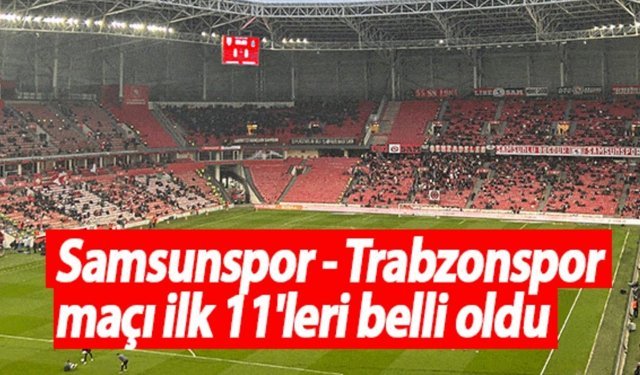 İlk 11’ler belli oldu