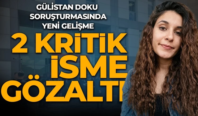 Gülistan Doku dosyasında yeni gelişme: 2 kritik isme gözaltı!
