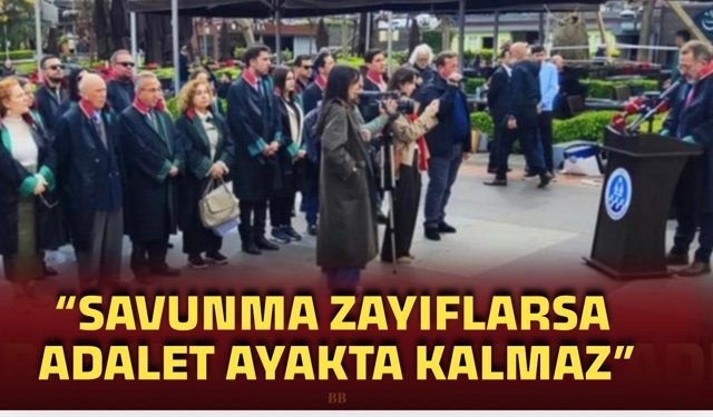 "Savunma zayıflarsa adalet ayakta kalmaz"
