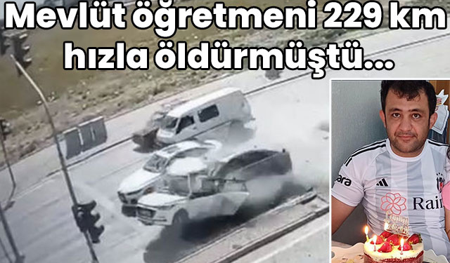Mevlüt öğretmeni 229 km hızla öldürmüştü... Yürek yakan kazaya büyük ceza!