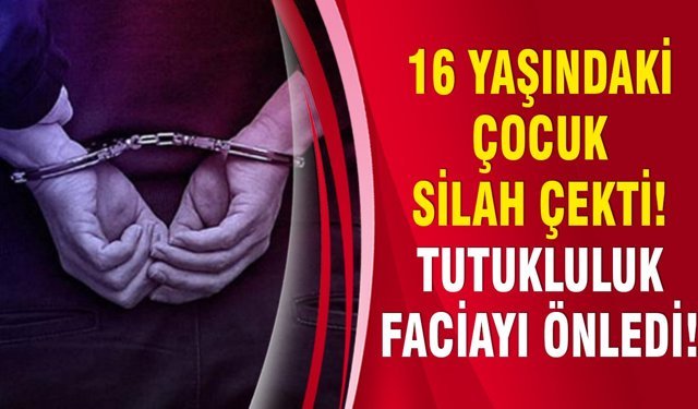 16 yaşındaki çocuk silah çekti! Tutukluluk faciayı önledi!