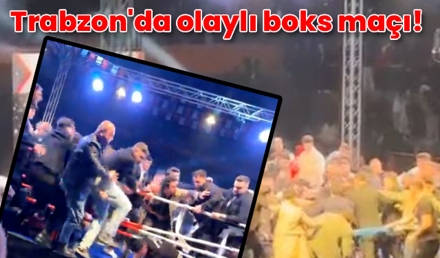 Trabzon'da olaylı boks maçı