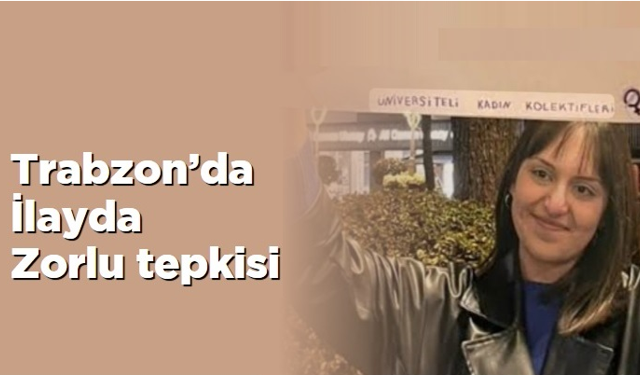 Trabzon’da İlayda Zorlu tepkisi