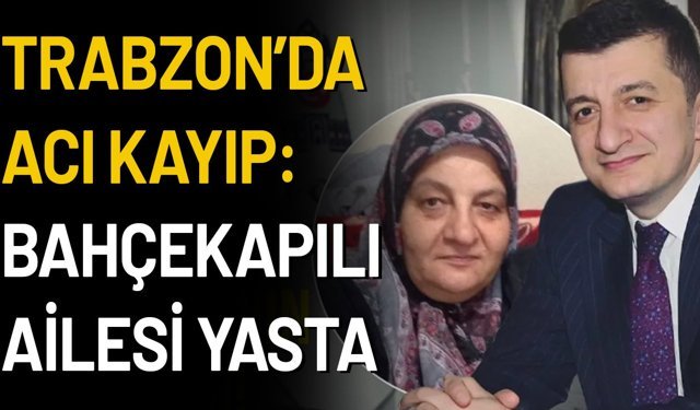 Trabzon’da Acı Kayıp: Bahçekapılı Ailesi Yasta
