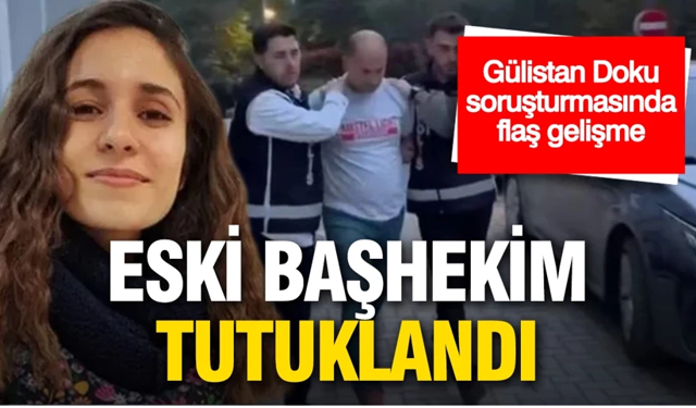 Gülistan soruşturmasında eski başhekim tutuklandı