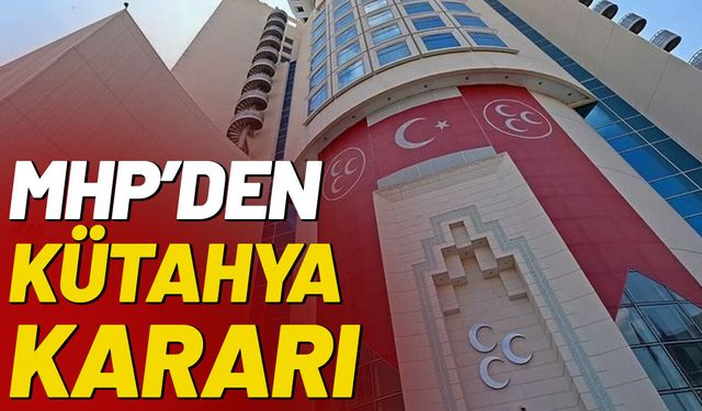 MHP’den Kütahya Kararı