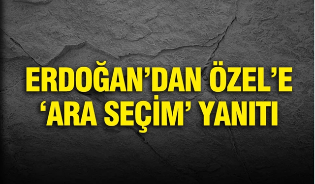 Erdoğan'dan Özel'e 'ara seçim' yanıtı...