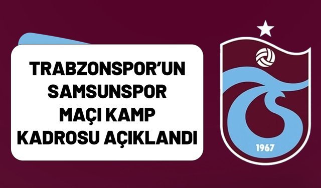 TRABZONSPOR’UN SAMSUNSPOR MAÇI KAMP KADROSU AÇIKLANDI