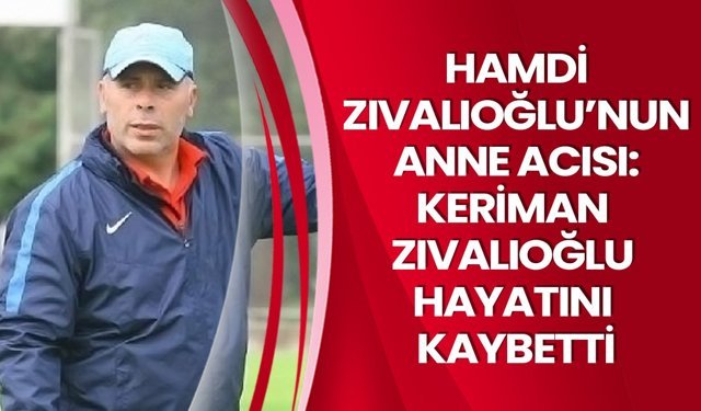 Hamdi Zıvalıoğlu’nun Anne Acısı !