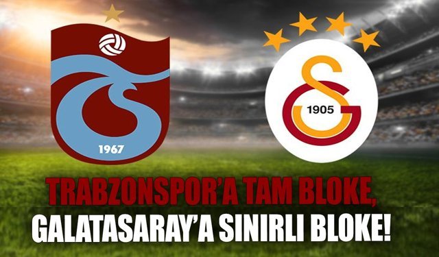 Trabzonspor’a tam bloke,  Galatasaray’a sınırlı bloke!