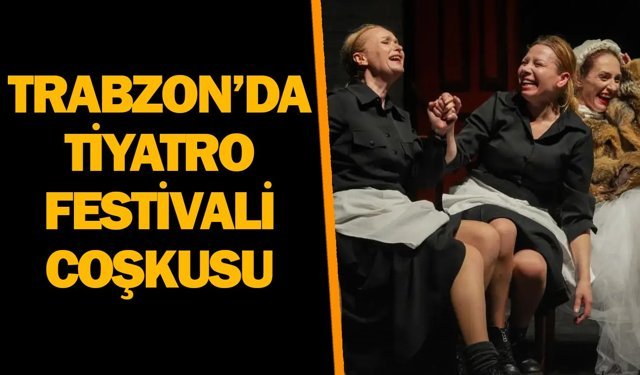 Trabzon’da Tiyatro Festivali Coşkusu