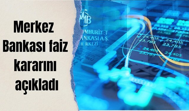 MERKEZ BANKASI FAİZ KARARINI AÇIKLADI