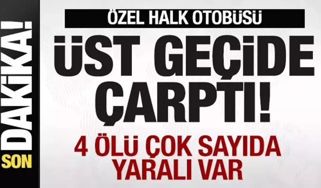 Ankara'da feci kaza: Özel halk otobüsü üst geçide çarptı! 4 ölü, 13 yaralı