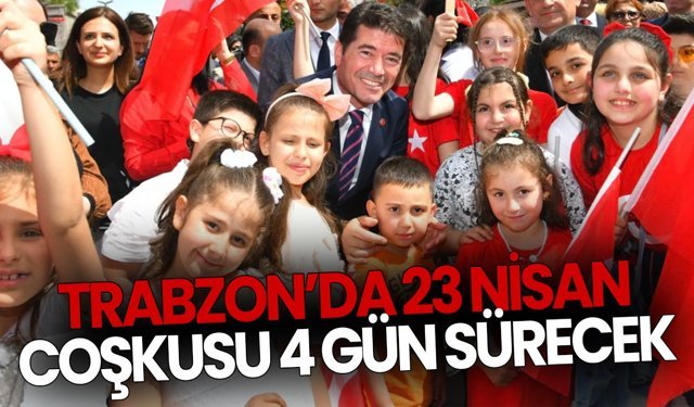 Trabzon’da 23 Nisan Coşkusu 4 Gün Sürecek