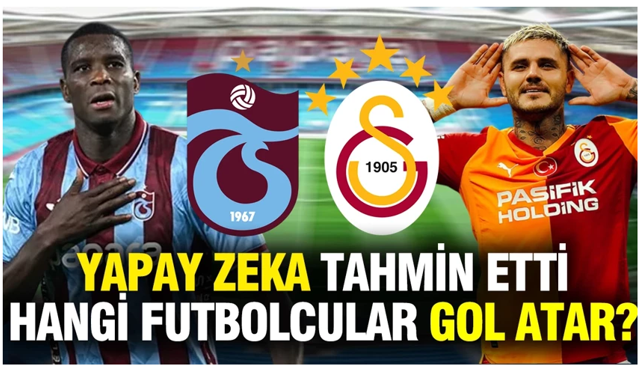 Yapay zeka Trabzonspor - Galatasaray derbisinde gol atacak futbolcuları açıkladı