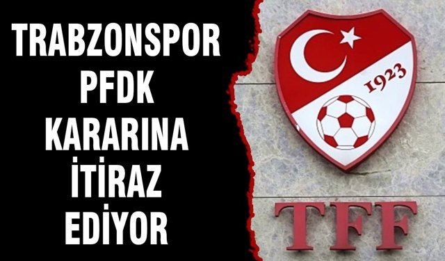 TRABZONSPOR, PFDK KARARINA İTİRAZ EDİYOR