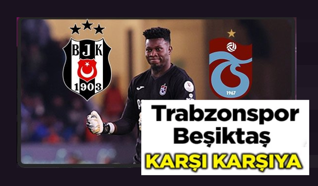 Beşiktaş ve Trabzonspor Andre Onana için karşı karşıya!