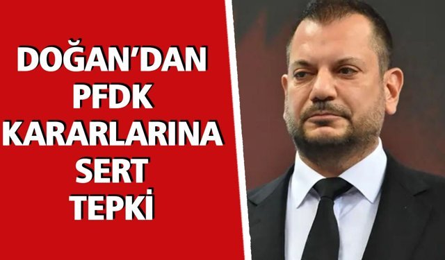 DOĞAN’DAN PFDK KARARLARINA SERT TEPKİ