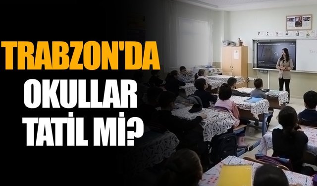 Trabzon'da okullar tatil mi?