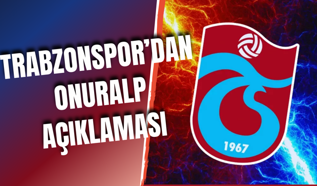 Trabzonspor’dan Onuralp açıklaması