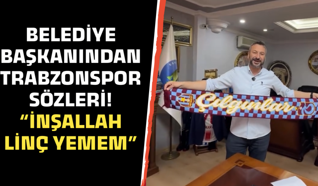Belediye başkanından Trabzonspor sözleri! “İnşallah linç yemem”