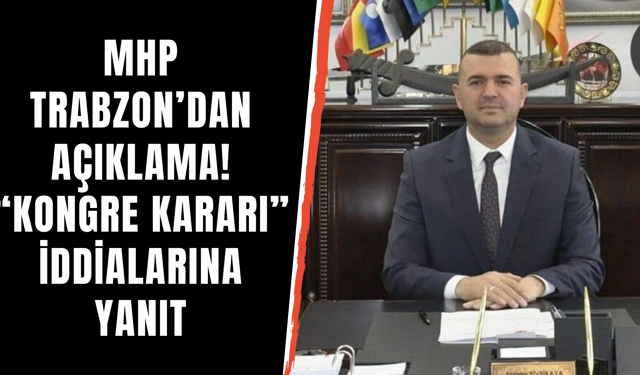 MHP Trabzon’dan açıklama! “Kongre kararı” iddialarına yanıt