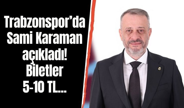Trabzonspor’da Sami Karaman açıkladı! Biletler 5-10 TL...