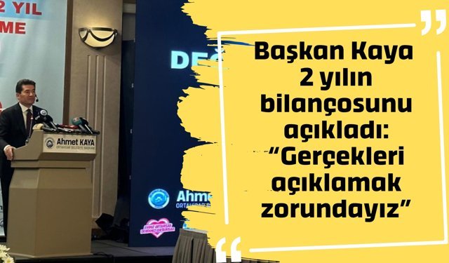 Başkan Kaya 2 yılın bilançosunu açıkladı: “Gerçekleri açıklamak zorundayız”