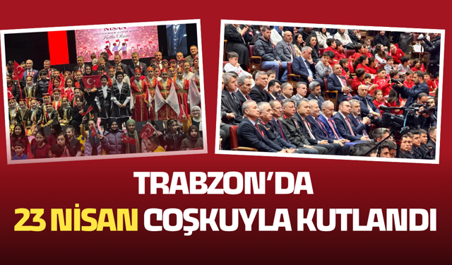 Trabzon’da 23 Nisan coşkuyla kutlandı