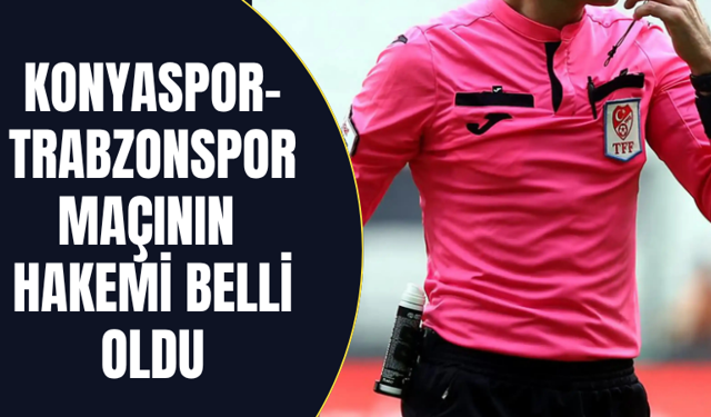 Konyaspor-Trabzonspor maçının hakemi belli oldu